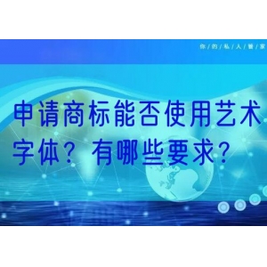 申请商标能否使用艺术字体？有哪些要求？